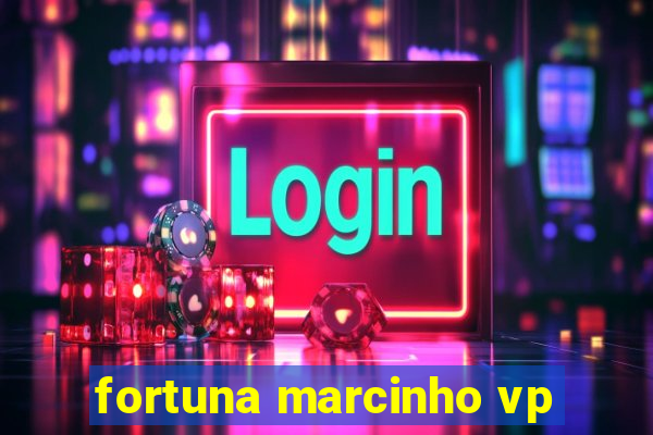 fortuna marcinho vp